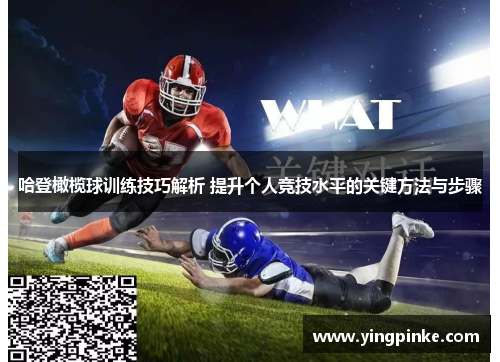 哈登橄榄球训练技巧解析 提升个人竞技水平的关键方法与步骤