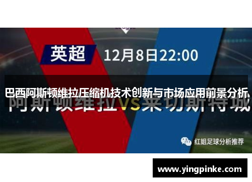 巴西阿斯顿维拉压缩机技术创新与市场应用前景分析