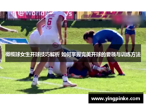 橄榄球女生开球技巧解析 如何掌握完美开球的要领与训练方法