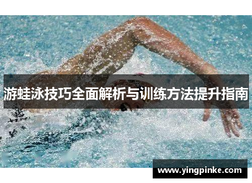 游蛙泳技巧全面解析与训练方法提升指南