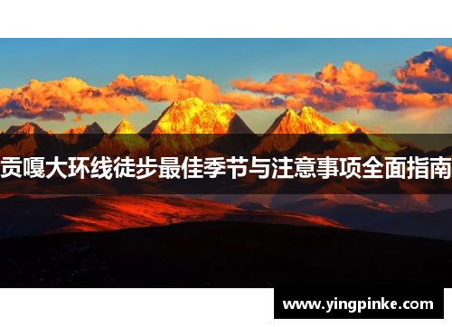 贡嘎大环线徒步最佳季节与注意事项全面指南